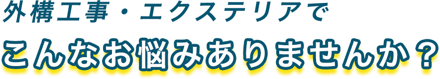 外構工事・エクステリアでこんなお悩みありませんか？